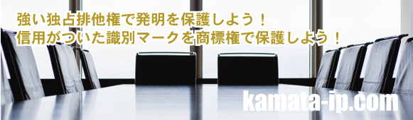 強い独占排他権で発明を保護しよう！信用がついた識別マークを商標権で保護しよう！鎌田国際特許事務所